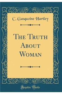 The Truth about Woman (Classic Reprint)