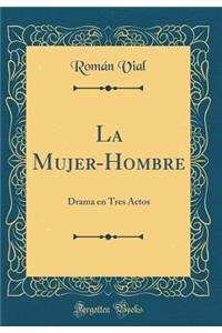 La Mujer-Hombre: Drama En Tres Actos (Classic Reprint)