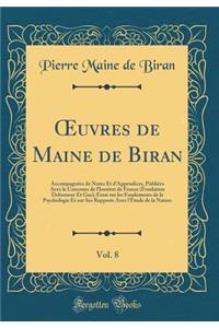 ?uvres de Maine de Biran, Vol. 8: Accompagnées de Notes Et d'Appendices, Publiées Avec le Concours de l'Institut de France (Fondation Debrousse Et Gas); Essai sur les Fondements de la Psychologie Et sur Ses Rapports Avec l'Étude de la Nature