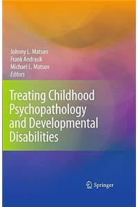 Treating Childhood Psychopathology and Developmental Disabilities