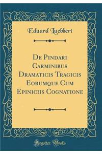 De Pindari Carminibus Dramaticis Tragicis Eorumque Cum Epiniciis Cognatione (Classic Reprint)