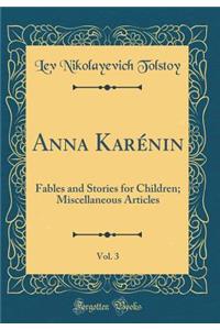 Anna Karénin, Vol. 3: Fables and Stories for Children; Miscellaneous Articles (Classic Reprint)