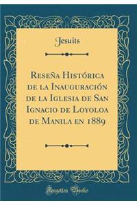 Reseña Histórica de la Inauguración de la Iglesia de San Ignacio de Loyoloa de Manila en 1889 (Classic Reprint)