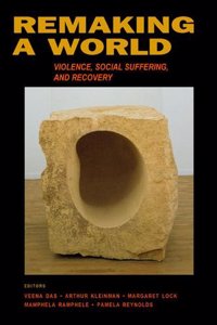 Remaking a World - Violence, Social Suffering & Recovery: Violence, Social Suffering, and Recovery