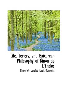 Life, Letters, and Epicurean Philosophy of Ninon de L'Enclos
