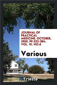 Journal of Practical Medicine. October, 1900. pp.322-384. Vol. XI. No.6