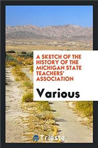 A Sketch of the History of the Michigan State Teachers' Association