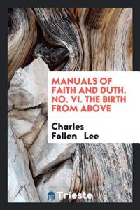 Manuals of Faith and Duth. No. VI. The Birth from Above