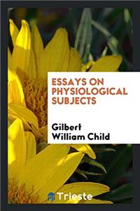 ESSAYS ON PHYSIOLOGICAL SUBJECTS