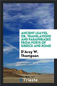 ANCIENT LEAVES, OR, TRANSLATIONS AND PAR