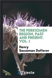 The Perkiomen Region, Past and Present. Vol. I