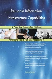 Reusable Information Infrastructure Capabilities A Complete Guide - 2019 Edition