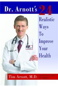 Dr. Arnott's 24 Realistic Ways to Improve Your Health