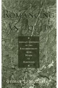 Romancing Antiquity: German Critique of the Enlightenment from Weber to Habermas