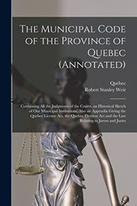 Municipal Code of the Province of Quebec (annotated) [microform]