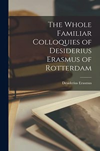 Whole Familiar Colloquies of Desiderius Erasmus of Rotterdam