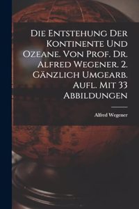 Die Entstehung Der Kontinente Und Ozeane. Von Prof. Dr. Alfred Wegener. 2. Gänzlich Umgearb. Aufl. Mit 33 Abbildungen