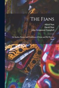 Fians; or Stories, Poems, and Traditions of Fionn and his Warrior Band
