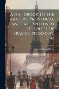 Handbook To The Modern Provençal Language Spoken In The South Of France, Piedmont, Etc