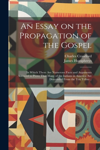 Essay on the Propagation of the Gospel; in Which There Are Numerous Facts and Arguments Adduced to Prove That Many of the Indians in America Are Descended From the Ten Tribes ..