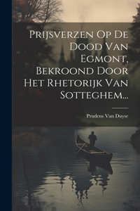 Prijsverzen Op De Dood Van Egmont, Bekroond Door Het Rhetorijk Van Sotteghem...