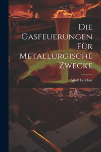 Die Gasfeuerungen Für Metallurgische Zwecke