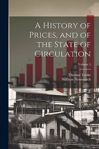 History of Prices, and of the State of Circulation; Volume 5