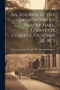 Address at the Dedication of Pardee Hall, Lafayette College, October 21, 1873