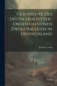 Geschichte des Deutschen Ritter-Ordens in seinen zwölf Balleien in Deutschland