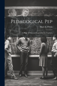 Pedagogical pep; a Book of Help and Inspiration for Teachers