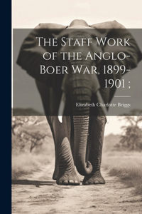 Staff Work of the Anglo-Boer war, 1899-1901;