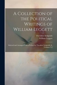 A Collection of the Political Writings of William Leggett