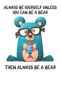 Always Be Yourself Unless You Can Be A Bear Then Always Be A Bear