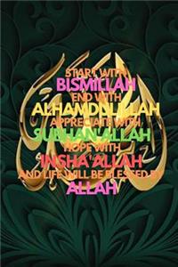 Start with Bismillah, End with Alhamdulillah, Appreciate with Subhan'allah