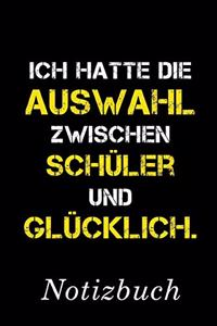 Ich Hatte Die Auswahl Zwischen Schüler Und Glücklich Notizbuch