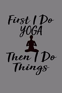 First I Do Yoga Then I Do Things