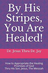 By His Stripes, You Are Healed!