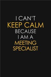 I Can't Keep Calm Because I Am A Meeting Specialist