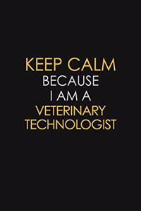 Keep Calm Because I Am A Veterinary Technologist