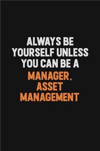 Always Be Yourself Unless You Can Be A Manager, Asset Management
