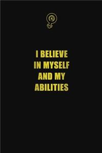 I believe in myself and my abilities