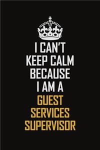 I Can't Keep Calm Because I Am A Guest Services Supervisor