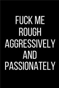 Fuck Me Rough Aggressively And Passionately