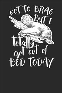 Not to Brag but i Totally got out of Bed Today