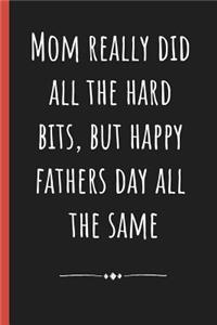 Mom really did all the hard bits, but happy Fathers day all the same