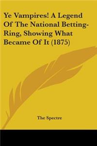 Ye Vampires! A Legend Of The National Betting-Ring, Showing What Became Of It (1875)