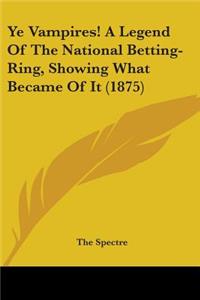 Ye Vampires! A Legend Of The National Betting-Ring, Showing What Became Of It (1875)