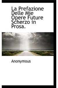 La Prefazione Delle Mie Opere Future Scherzo in Prosa.
