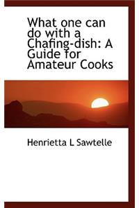 What One Can Do with a Chafing-Dish