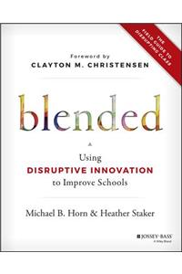 Blended: Using Disruptive Innovation to Improve Schools